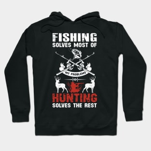 Fishing Solves Most Of My Problems Hunting Solves The Rest Hoodie